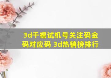 3d千禧试机号关注码金码对应码 3d热销榜排行